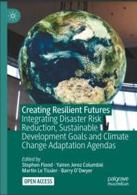 Creating resilient futures :integrating disaster risk reduction, sustainable development goals and climate change adaptation agendas