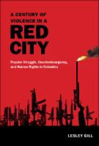 A century of violence in a red city :popular struggle, counterinsurgency, and human rights in Colombia