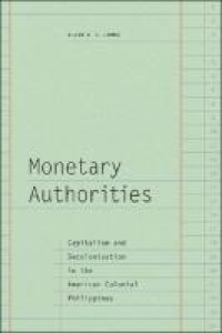 Monetary authorities :capitalism and decolonization in the American colonial Philippines