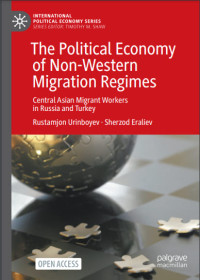 The Political Economy of Non-Western Migration Regimes :Central Asian Migrant Workers in Russia and Turkey