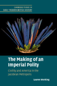 The Making of an Imperial Polity :Civility and America in the Jacobean Metropolis