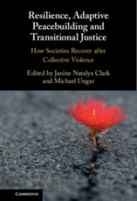 Resilience, Adaptive Peacebuilding and Transitional Justice
How Societies Recover after Collective Violence