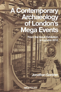 CONTEMPORARY ARCHAEOLOGY OF LONDONS MEGA EVENTS :from the great exhibition to london 2012
