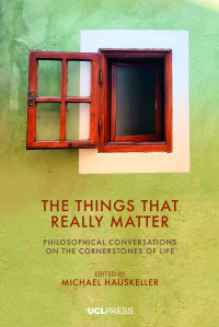 The things that really matter:: philosophical conversations on the cornerstones of life