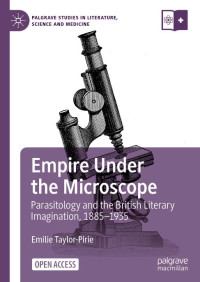 Empire Under the Microscope :Parasitology and the British Literary Imagination, 1885–1935