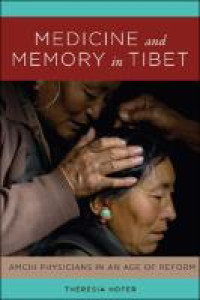 Medicine and memory in Tibet :amchi physicians in the age of reform