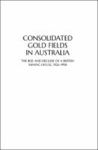 Consolidated gold fields in australia :the rise and decline of a british mining house, 1926-1998