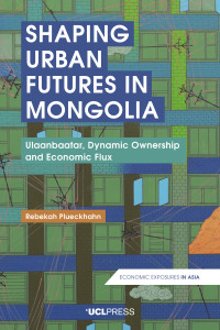 Shaping urban futures in Mongolia :Ulaanbaatar, dynamic ownership and economic flux