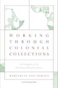 WORKING THROUGH COLONIAL COLLECTIONS :an ethnography of the ethnological museum in berlin