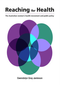 Reaching for Health :The Australian women’s health movement and public policy
